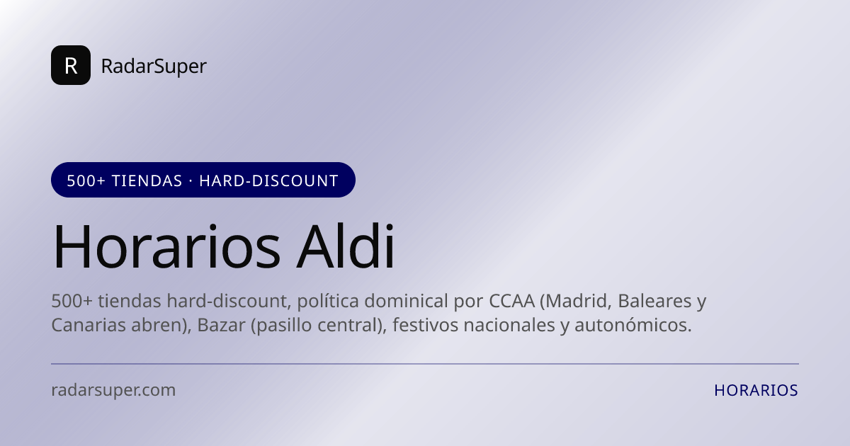 Horarios oficiales de Aldi en España: 500+ tiendas hard-discount, política dominical por CCAA (Madrid, Baleares y Canarias abren), Bazar (pasillo central), festivos nacionales y autonómicos.