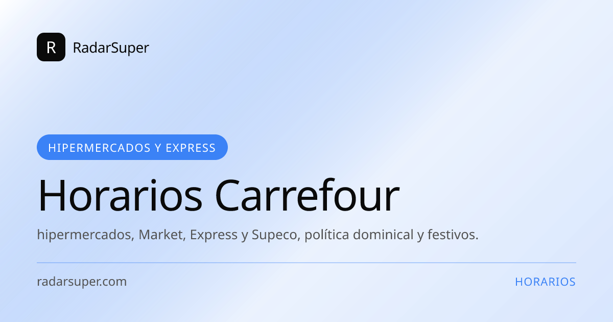 Horarios oficiales de Carrefour en España: hipermercados, Market, Express y Supeco, política dominical y festivos.