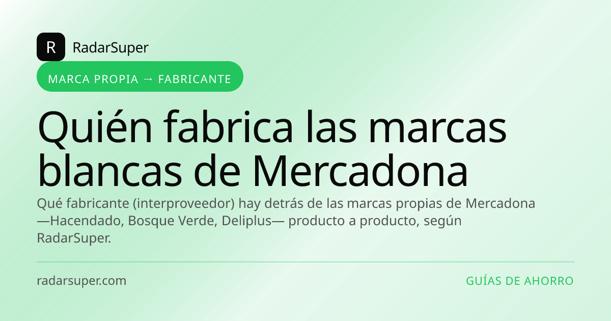 Qué fabricante (interproveedor) hay detrás de las marcas propias de Mercadona —Hacendado, Bosque Verde, Deliplus— producto a producto, según RadarSuper.
